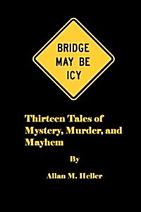 Bridge May Be Icy: 13 Tales of Mystery, Murder and Mayhem (Paperback)