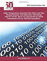 High-Temperature Guarded-Hot-Plate and Pipe Measurements: 2nd Operators Workshop (March 19-20, 2012) Co-Sponsored by ASTM Committee C16 on Thermal Ins (Paperback)