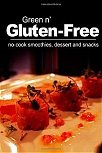 Green N Gluten-Free - No-Cook Smoothies, Dessert and Snacks: (Gluten Free Cookbook for the Real Gluten Free Diet Eaters) (Paperback)