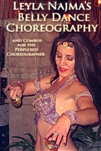 Belly Dance Choreography by Leyla Najma: Text and Combos to Help the Perplexed Choreographer (Paperback)