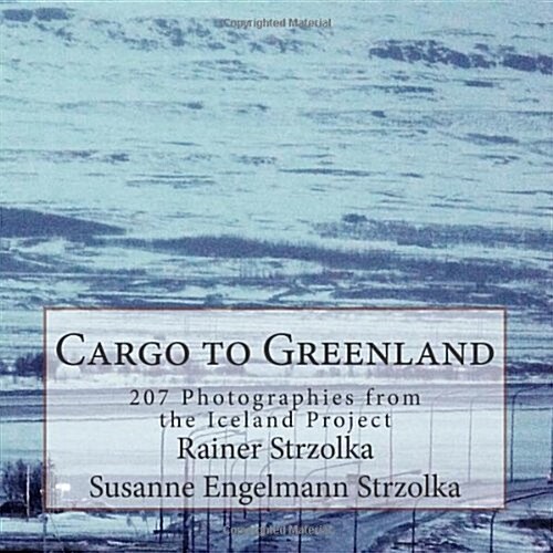 Cargo to Greenland: 207 Photographies from the Iceland Project (Paperback)