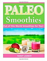 Paleo Smoothies: Out of This World Smoothies for You! (Paperback)