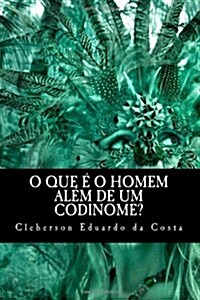 O Que E O Homem Alem de Um Codinome?: Visoes Bioquimicas, Filosoficas, Antropologicas E Teologicas (Paperback)