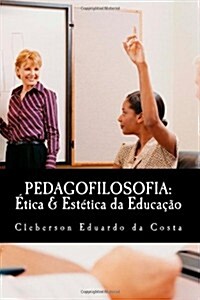 Pedagofilosofia: Etica & Estetica Da Educacao (Paperback)