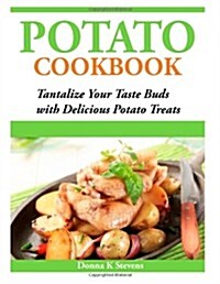 Potato Cookbook: Tantalize Your Taste Buds with Delicious Potato Treats (Paperback)