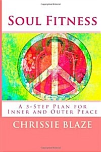 Soul Fitness: A 5-Step Plan for Inner and Outer Peace (Paperback)