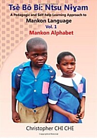 Tse Bo Bi: Ntsu Nigham (a Pedagogic and Self-Help Learning Approach to Mankon Language) Vol. 1 Mankon Alphabet (Paperback)