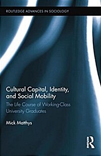 Cultural Capital, Identity, and Social Mobility : The Life Course of Working-Class University Graduates (Paperback)
