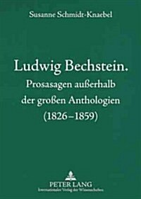 Ludwig Bechstein. Prosasagen Au?rhalb Der Gro?n Anthologien (1826-1859) (Paperback)