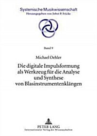 Die Digitale Impulsformung ALS Werkzeug Fuer Die Analyse Und Synthese Von Blasinstrumentenklaengen (Paperback)