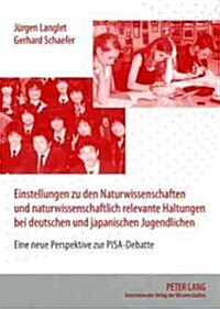 Einstellungen Zu Den Naturwissenschaften Und Naturwissenschaftlich Relevante Haltungen Bei Deutschen Und Japanischen Jugendlichen: Eine Neue Perspekti (Paperback)