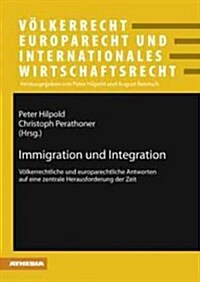 Immigration Und Integration: Voelkerrechtliche Und Europarechtliche Antworten Auf Eine Zentrale Herausforderung Der Zeit (Paperback)