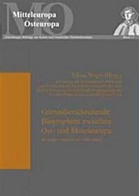 Grenzueberschreitende Biographien Zwischen Ost- Und Mitteleuropa: Wirkung - Interaktion - Rezeption (Paperback)