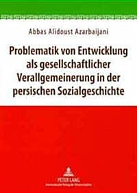 Problematik Von Entwicklung Als Gesellschaftlicher Verallgemeinerung in Der Persischen Sozialgeschichte (Paperback)