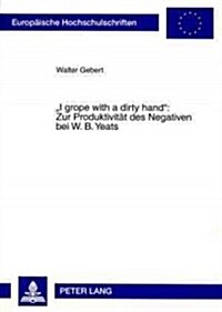 첟 Grope with a Dirty Hand?Zur Produktivitaet Des Negativen Bei W. B. Yeats (Paperback)