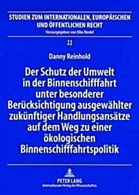 Der Schutz Der Umwelt in Der Binnenschifffahrt Unter Besonderer Beruecksichtigung Ausgewaehlter Zukuenftiger Handlungsansaetze Auf Dem Weg Zu Einer Oe (Paperback)