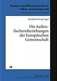 Die Au?nfischereibeziehungen Der Europaeischen Gemeinschaft: Schutz Und Bewirtschaftung Kommerziell Genutzter Fischbestaende in Der Europaeischen Gem (Hardcover)