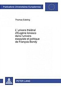 LUnivers Th羽tral dEug?e Ionesco Dans lUnivers Essayiste Et Politique de Fran?is Bondy (Paperback)