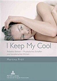 I Keep My Cool: Rebekka Bakken - Musikalisches Schaffen Und Kuenstlerisches Wirken (Paperback)