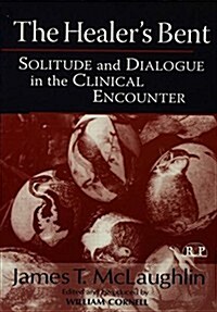 The Healers Bent : Solitude and Dialogue in the Clinical Encounter (Paperback)