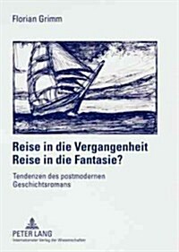 Reise in Die Vergangenheit - Reise in Die Fantasie?: Tendenzen Des Postmodernen Geschichtsromans (Paperback)