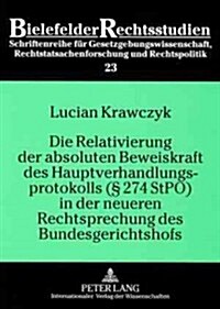 Die Relativierung Der Absoluten Beweiskraft Des Hauptverhandlungsprotokolls (?274 Stpo) in Der Neueren Rechtsprechung Des Bundesgerichtshofs (Paperback)