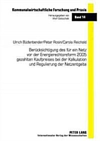 Beruecksichtigung Des Fuer Ein Netz VOR Der Energierechtsreform 2005 Gezahlten Kaufpreises Bei Der Kalkulation Und Regulierung Der Netzentgelte (Paperback)