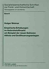 Empirische Erhebungen Im Holzrohstoffmarkt Am Beispiel Der Neuen Sektoren Altholz Und Gro?euerungsanlagen (Paperback)