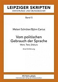 Vom Politischen Gebrauch Der Sprache: Wort, Text, Diskurs- Eine Einfuehrung (Paperback)