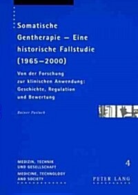 Somatische Gentherapie - Eine Historische Fallstudie (1965-2000): Von Der Forschung Zur Klinischen Anwendung: Geschichte, Regulation Und Bewertung (Paperback)