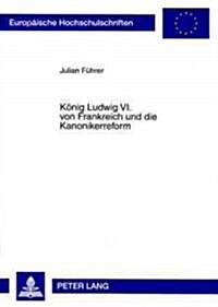 Koenig Ludwig VI. Von Frankreich Und Die Kanonikerreform (Paperback)