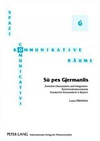 첯?Pes Gjermaniis? Zwischen Dissoziation Und Integration: Kommunikationsraeume Friaulischer Einwanderer in Bayern (Paperback)