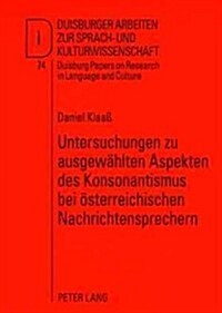 Untersuchungen Zu Ausgewaehlten Aspekten Des Konsonantismus Bei Oesterreichischen Nachrichtensprechern (Paperback)