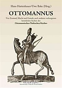 Ottomannus. Von Zustand, Macht Und Gewalt, Auch Anderen Verborgenen Heimlichen Sachen Des Ottomanischen Tuerkischen Reichs: Beschrieben Von Einem Vene (Paperback)