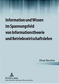 Information Und Wissen Im Spannungsfeld Von Informationstheorie Und Betriebswirtschaftslehre (Hardcover)