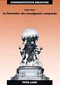 La Formation Des Enseignants Compar?: Identit? Apprentissage Et Exercice Professionnels En France Et En Grande-Bretagne (Paperback)