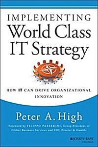 Implementing World Class It Strategy: How It Can Drive Organizational Innovation (Hardcover)