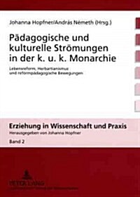 Paedagogische Und Kulturelle Stroemungen in Der K. U. K. Monarchie: Lebensreform, Herbartianismus Und Reformpaedagogische Bewegungen (Paperback)