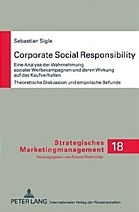 Corporate Social Responsibility: Eine Analyse Der Wahrnehmung Sozialer Werbekampagnen Und Deren Wirkung Auf Das Kaufverhalten- Theoretische Diskussion (Hardcover)