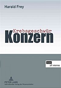 Krebsgeschwuer Konzern: Mit Beitraegen Von Hans Peter Aubauer, Christine Bauer-Jelinek, Elfriede Bonet, Hermann Knoflacher Und Markus Knoflach (Paperback)