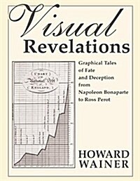 Visual Revelations : Graphical Tales of Fate and Deception from Napoleon Bonaparte to Ross Perot (Paperback)