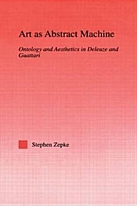 Art as Abstract Machine : Ontology and Aesthetics in Deleuze and Guattari (Paperback)