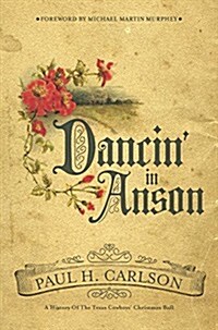 Dancin in Anson: A History of the Texas Cowboys Christmas Ball (Hardcover)