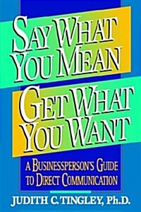 Say What You Mean Get What You Want (Paperback)