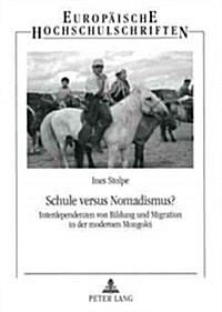 Schule Versus Nomadismus?: Interdependenzen Von Bildung Und Migration in Der Modernen Mongolei (Paperback)