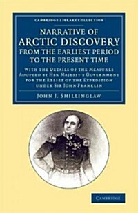 A Narrative of Arctic Discovery, from the Earliest Period to the Present Time : With the Details of the Measures Adopted by Her Majestys Government f (Paperback)