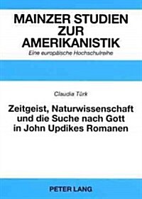 Zeitgeist, Naturwissenschaft Und Die Suche Nach Gott in John Updikes Romanen: The Poorhouse Fair, Rogers Version Und Toward the End of Time (Paperback)