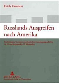 Russlands Ausgreifen Nach Amerika: Ein Beitrag Zur Eurasisch-Amerikanischen Entdeckungsgeschichte Im 18. Und Beginnenden 19. Jahrhundert (Paperback)