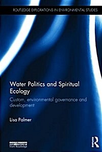 Water Politics and Spiritual Ecology : Custom, environmental governance and development (Hardcover)