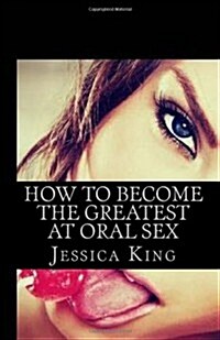 How to Become the Greatest at Oral Sex (Paperback)